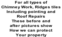 For all types of  Chimney Work, Ridges tiles   Including pointing and  Roof Repairs  These before and  after pictures show How we can protect  Your property